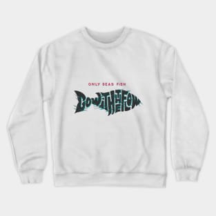 Only Dead Fish Go With The Flow Crewneck Sweatshirt